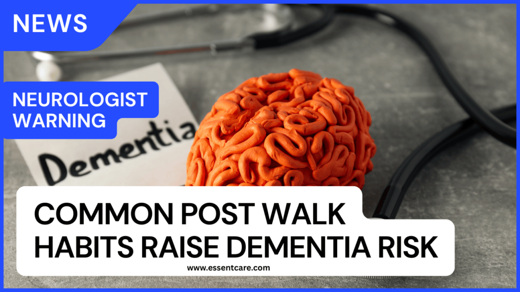 Neurologist Warning: Common Post Walk Habits Raise Dementia Risk