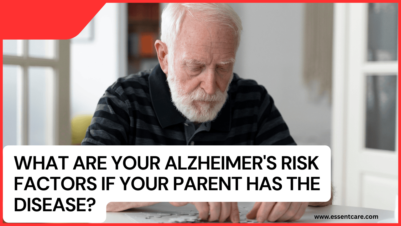 What Are Your Alzheimer’s Risk Factors If Your Parent Has the Disease?